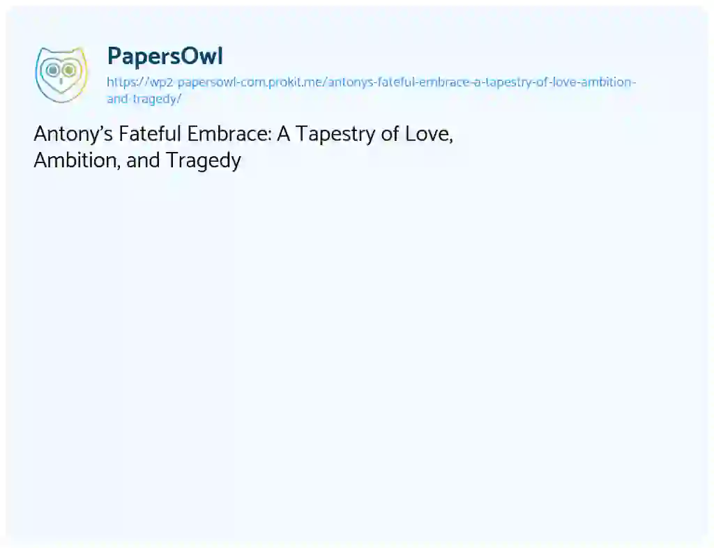 Essay on Antony’s Fateful Embrace: A Tapestry of Love, Ambition, and Tragedy
