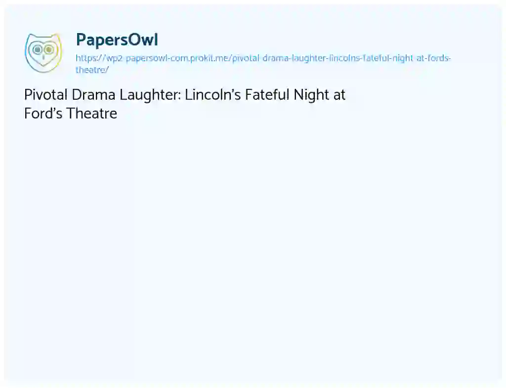 Essay on Pivotal Drama Laughter: Lincoln’s Fateful Night at Ford’s Theatre