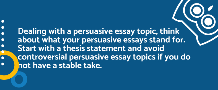 Tips for choosing persuasive essay topics: start with a thesis statement and avoid controversial topics if unsure.